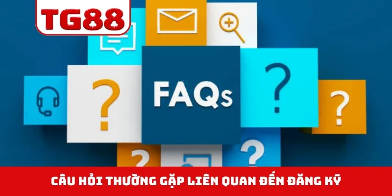 Câu hỏi thường gặp liên quan đến đăng ký
