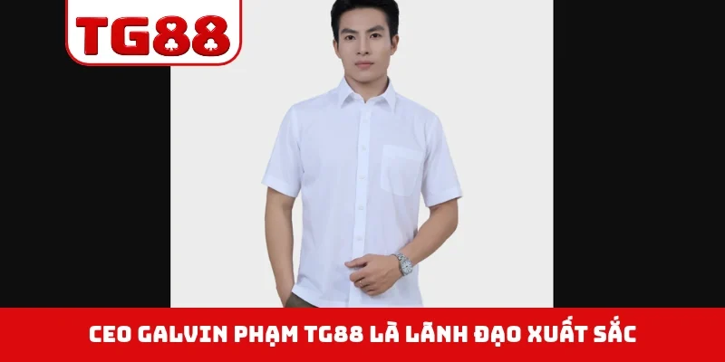CEO Galvin Phạm TG88 là lãnh đạo xuất sắc