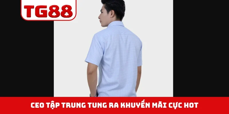 CEO tập trung tung ra khuyến mãi cực hot