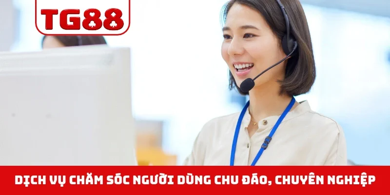Dịch vụ chăm sóc người dùng chu đáo, chuyên nghiệp