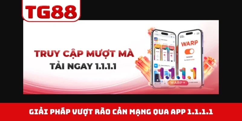Giải pháp vượt rào cản mạng qua app 1.1.1.1