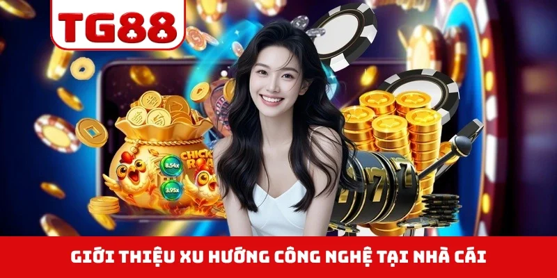 Giới thiệu xu hướng công nghệ tại nhà cái