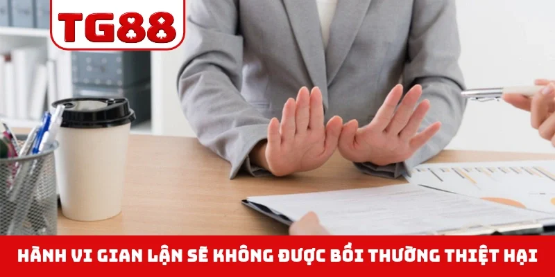 Hành vi gian lận sẽ không được bồi thường thiệt hại
