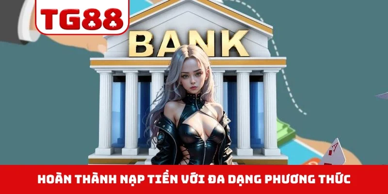 Hoàn thành nạp tiền với đa dạng phương thức