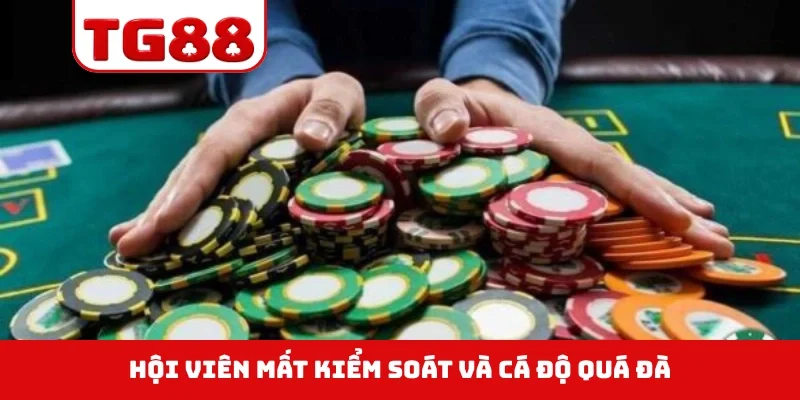 Hội viên mất kiểm soát và cá độ quá đà
