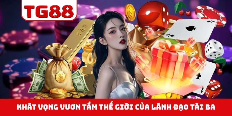 Khát vọng vươn tầm thế giới của lãnh đạo tài ba