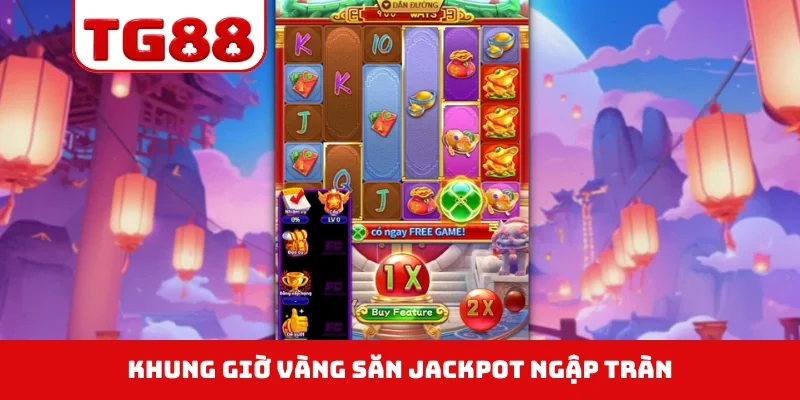 Khung giờ vàng săn Jackpot ngập tràn