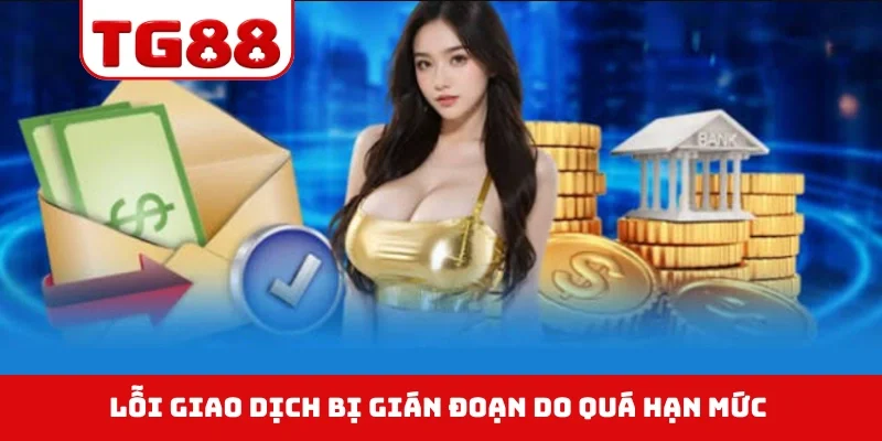 Lỗi giao dịch bị gián đoạn do quá hạn mức