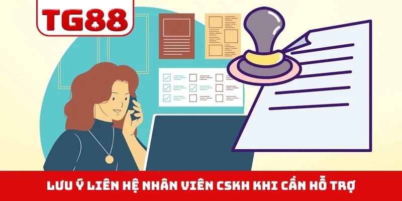 Lưu ý liên hệ nhân viên CSKH khi cần hỗ trợ