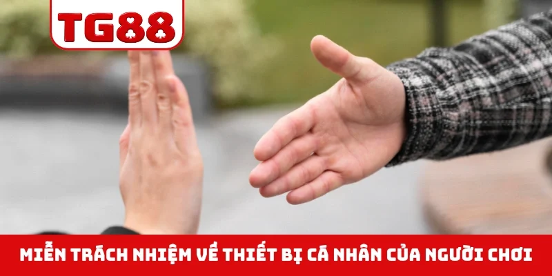 Miễn trách nhiệm về thiết bị cá nhân của người chơi