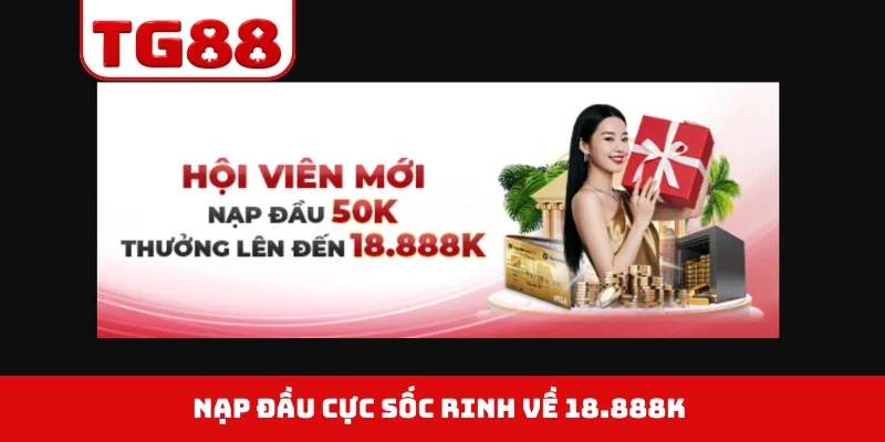 Nạp đầu cực sốc rinh về 18.888K