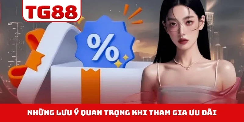 Những lưu ý quan trọng khi tham gia ưu đãi