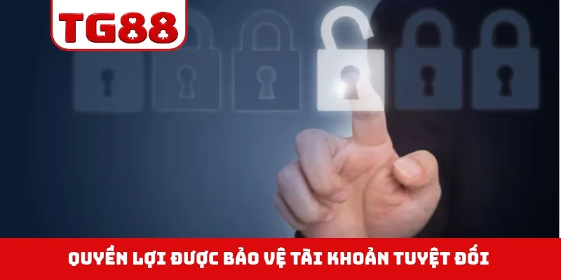 Quyền lợi được bảo vệ tài khoản tuyệt đối
