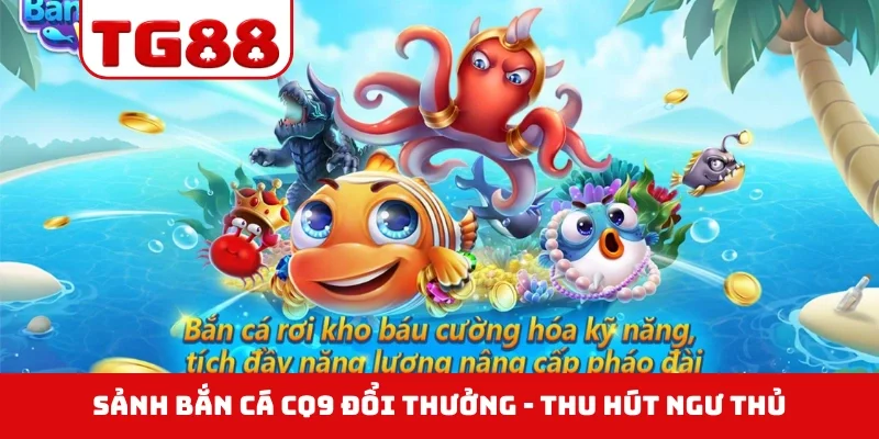 Sảnh bắn cá CQ9 đổi thưởng