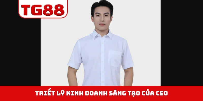 Triết lý kinh doanh sáng tạo của CEO