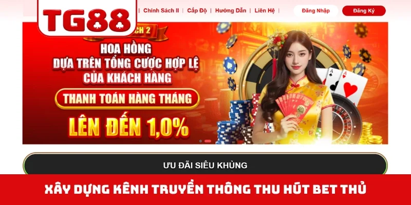 Xây dựng kênh truyền thông thu hút bet thủ