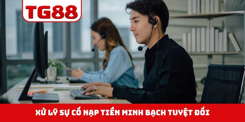 Xử lý sự cố nạp tiền minh bạch tuyệt đối